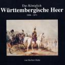 Hahn, Herbert: Das Königlich Württembergische Heer 1806 – 1871.
